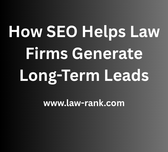 How SEO Helps Law Firms Generate Long-Term Leads