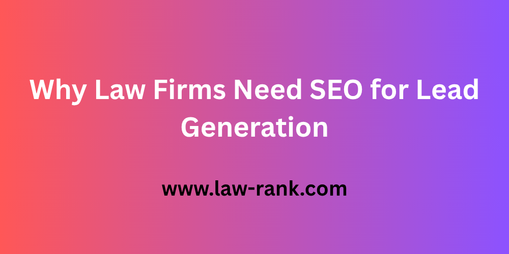 Why Law Firms Need SEO for Lead Generation